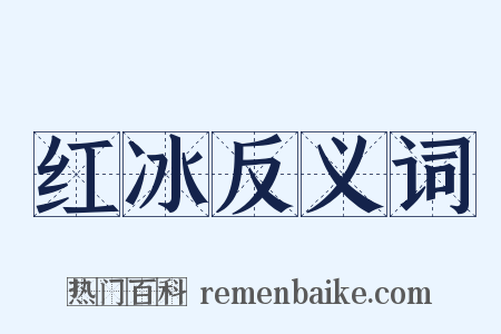 红冰反义词是什么意思的图片